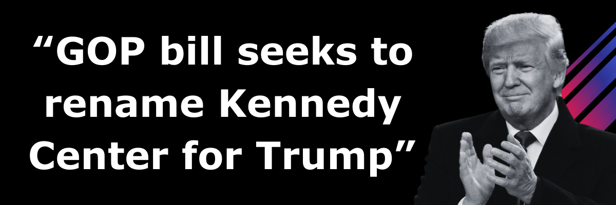 GOP bill seeks to rename Kennedy Center for Trump