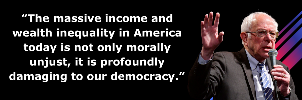 Bernie Sanders: The massive income and wealth inequality in America today is not only morally unjust, it is profoundly damaging to our democracy.