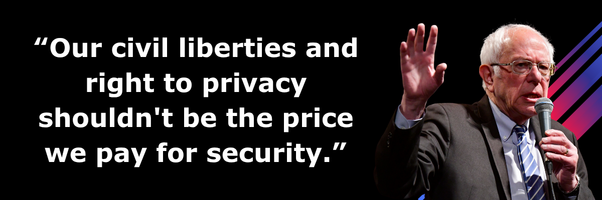 Bernie Sanders: Our civil liberties and right to privacy shouldn't be the price we pay for security. Bernie Sanders: Our civil liberties and right to privacy shouldn't be the price we pay for security.