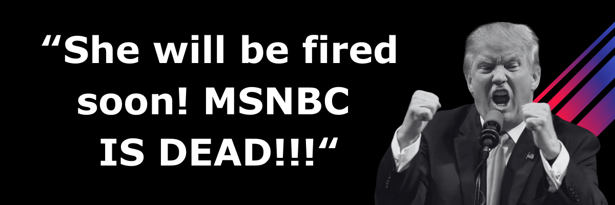Donald Trump: She will be fired soon! MSNBC  IS DEAD!!!