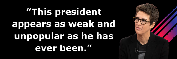Maddow: This president appears as weak and unpopular as he's ever been"